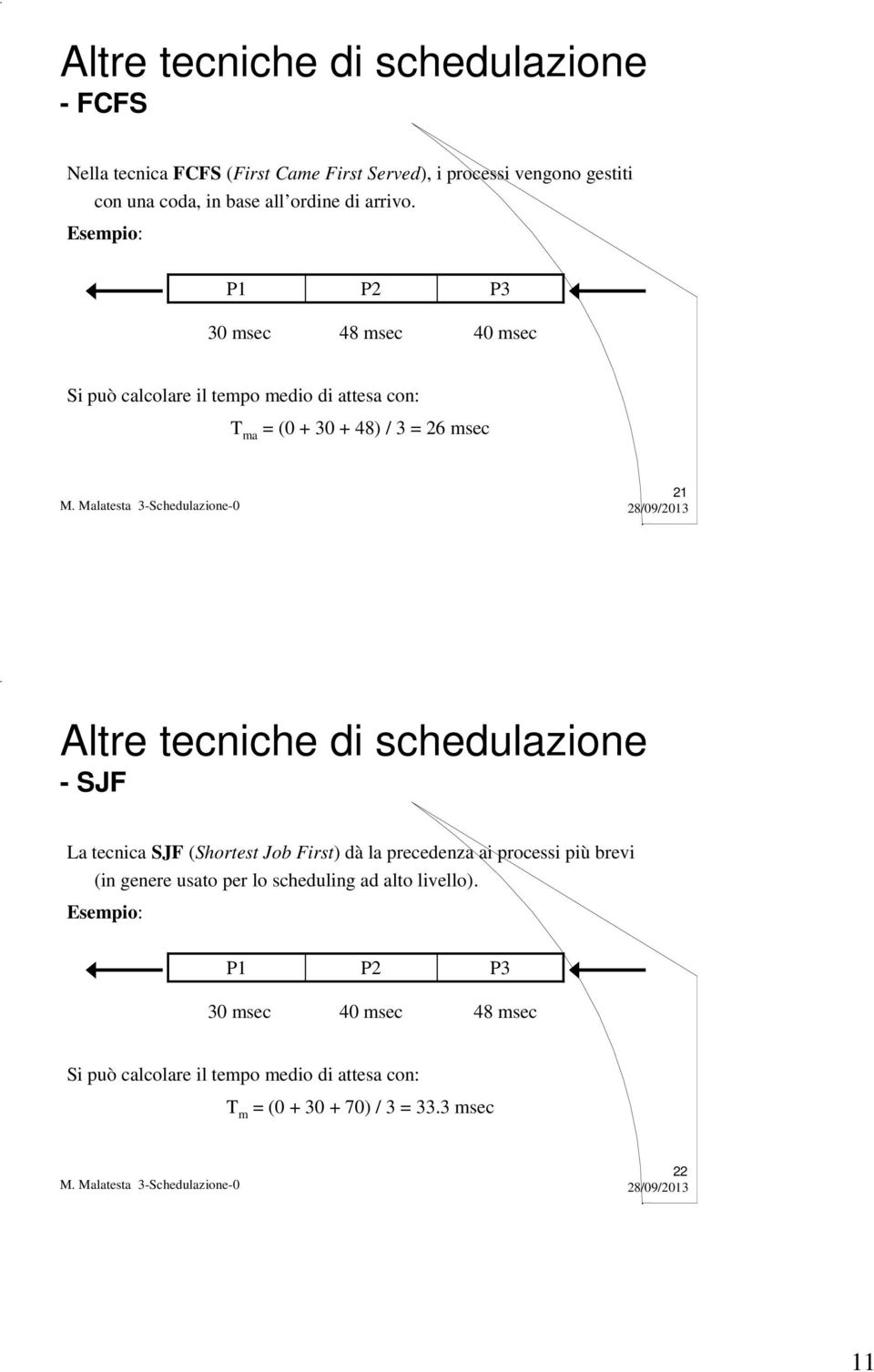 Esempio: P1 30 msec P2 48 msec P3 40 msec Si può calcolare il tempo medio di attesa con: T ma = (0 + 30 + 48) / 3 = 26 msec 21 Altre tecniche di