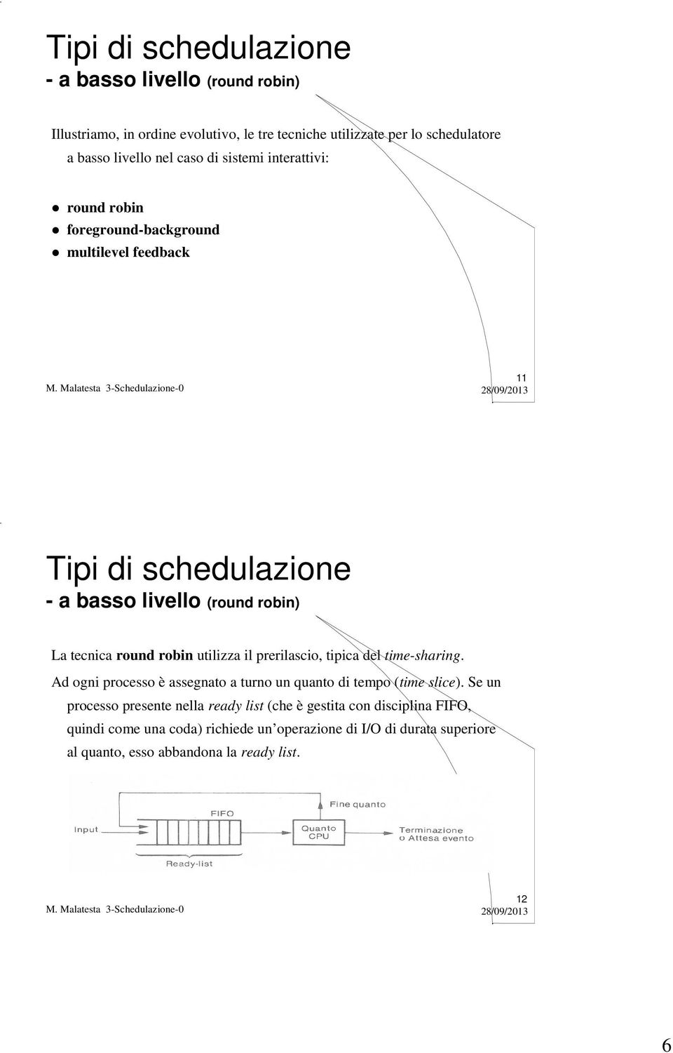 prerilascio, tipica del time-sharing. Ad ogni processo è assegnato a turno un quanto di tempo (time slice).