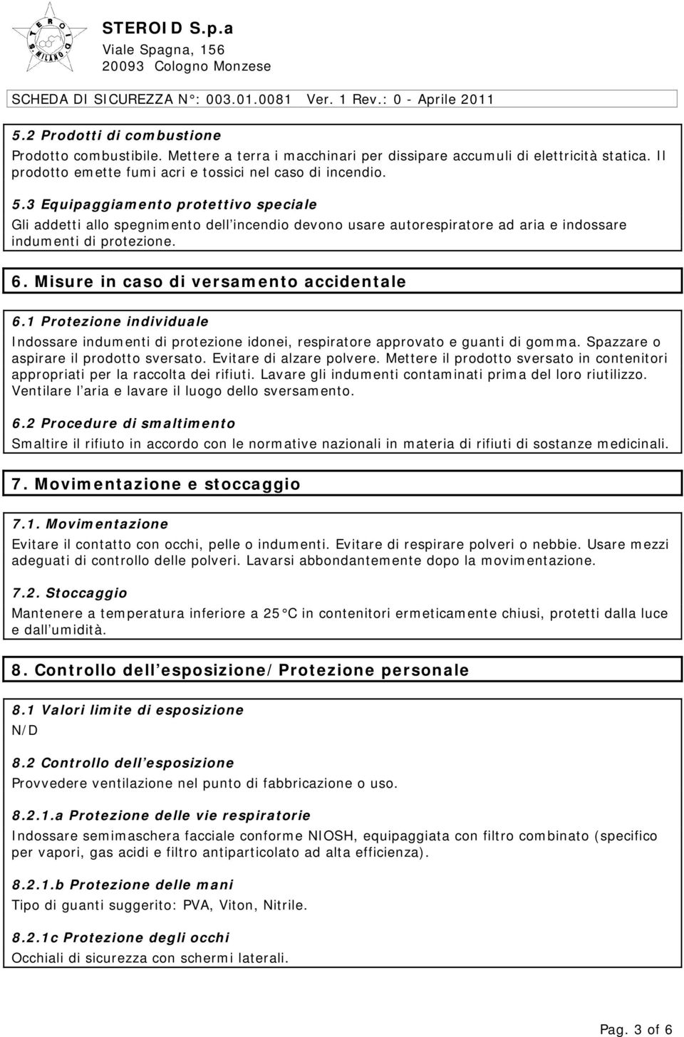 Misure in caso di versamento accidentale 6.1 Protezione individuale Indossare indumenti di protezione idonei, respiratore approvato e guanti di gomma. Spazzare o aspirare il prodotto sversato.