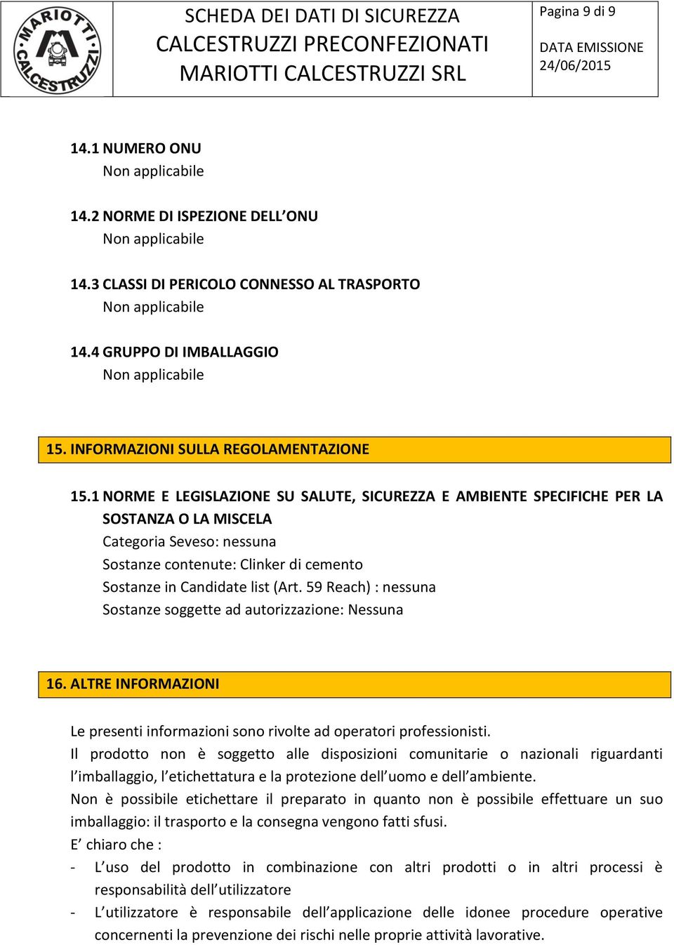 1 NORME E LEGISLAZIONE SU SALUTE, SICUREZZA E AMBIENTE SPECIFICHE PER LA SOSTANZA O LA MISCELA Categoria Seveso: nessuna Sostanze contenute: Clinker di cemento Sostanze in Candidate list (Art.