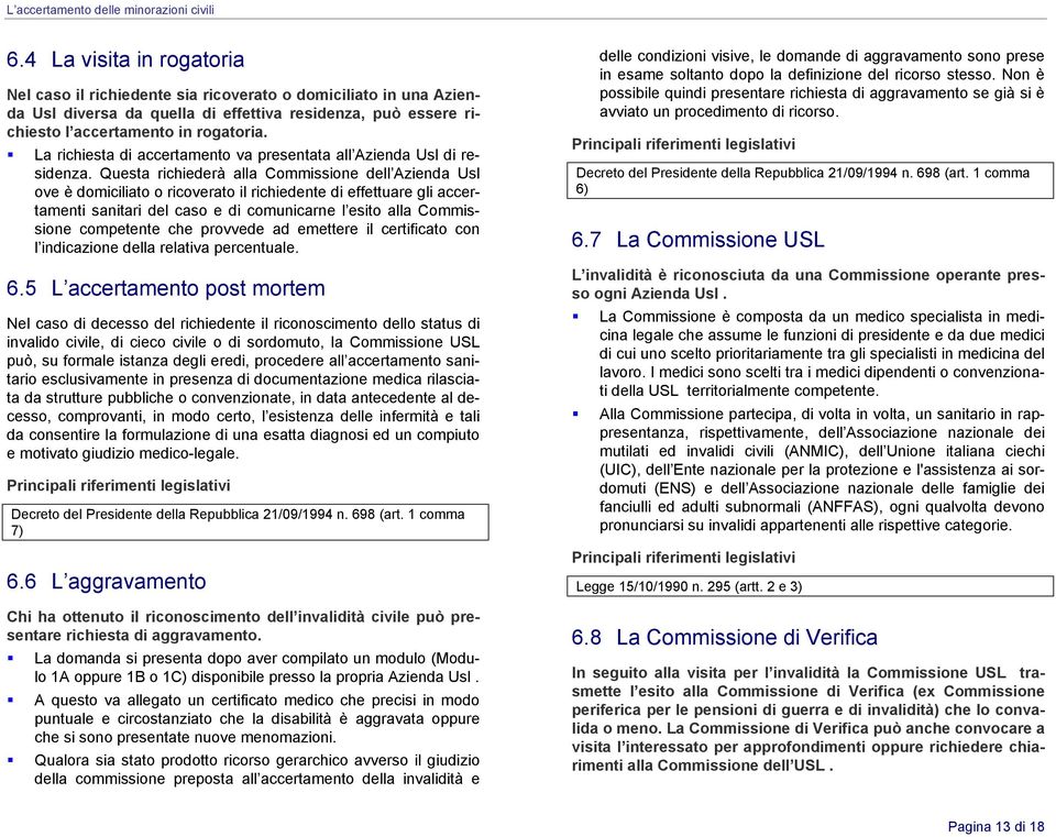 La richiesta di accertamento va presentata all Azienda Usl di residenza.