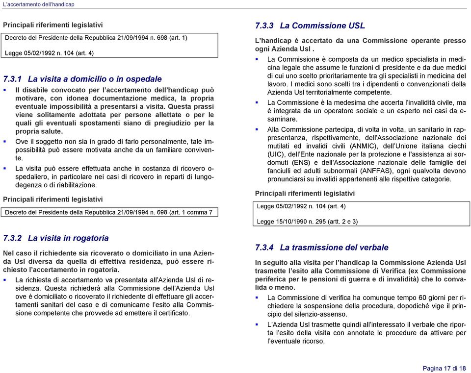 Questa prassi viene solitamente adottata per persone allettate o per le quali gli eventuali spostamenti siano di pregiudizio per la propria salute.