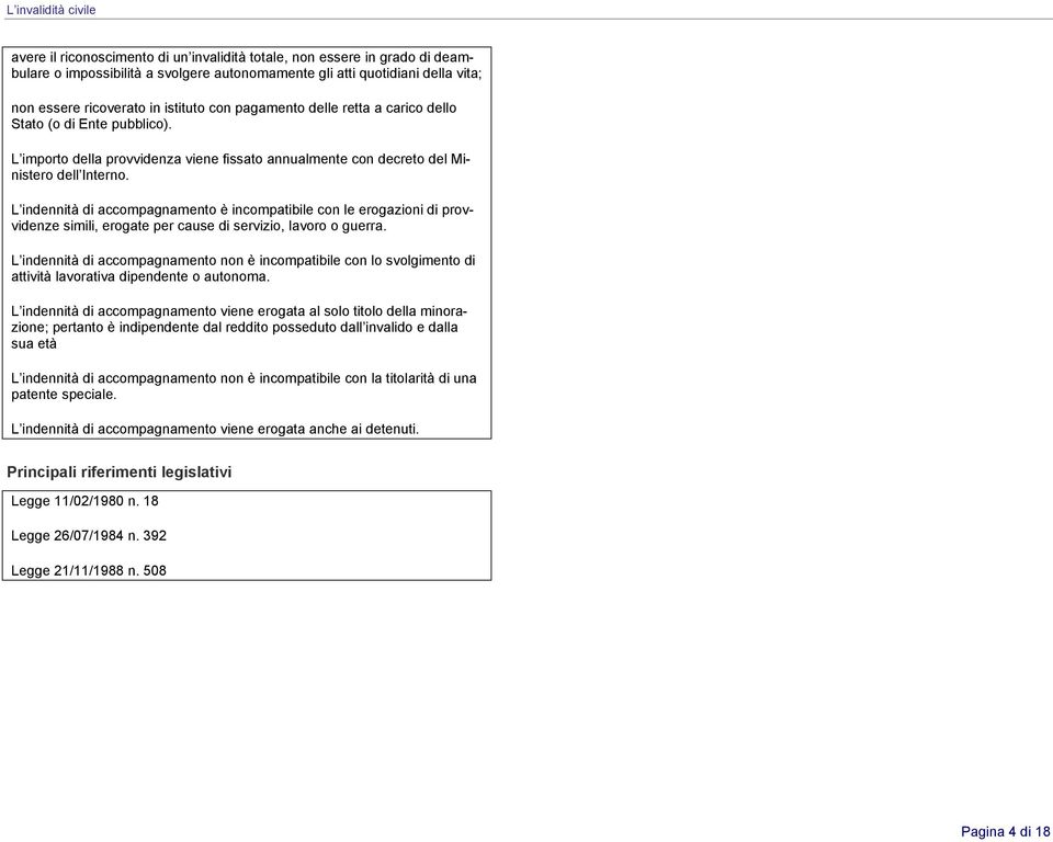 L indennità di accompagnamento è incompatibile con le erogazioni di provvidenze simili, erogate per cause di servizio, lavoro o guerra.