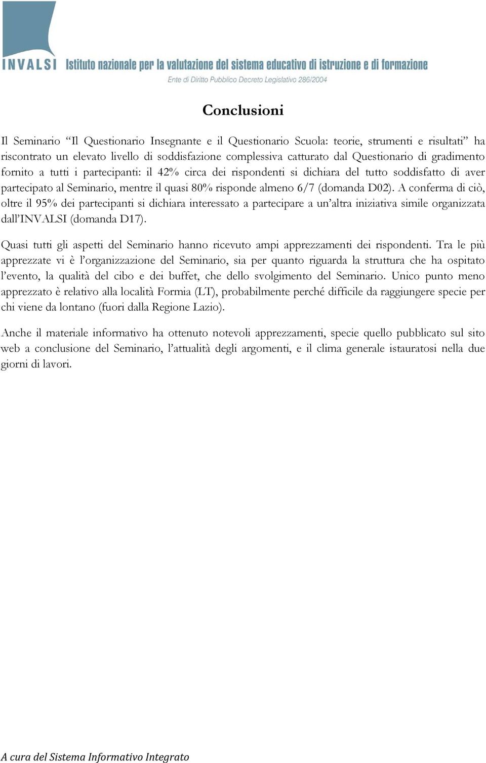 A conferma di ciò, oltre il 95% dei partecipanti si dichiara interessato a partecipare a un altra iniziativa simile organizzata dall INVALSI (domanda D17).