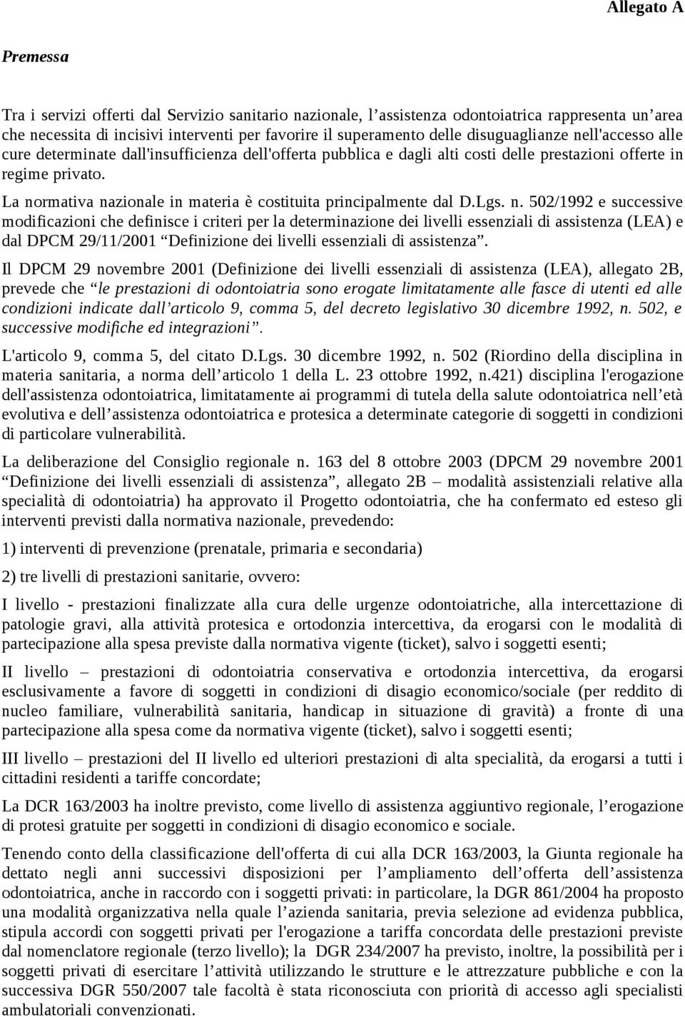 La normativa nazionale in materia è costituita principalmente dal D.Lgs. n. 502/1992 e successive modificazioni che definisce i criteri per la determinazione dei livelli essenziali di assistenza