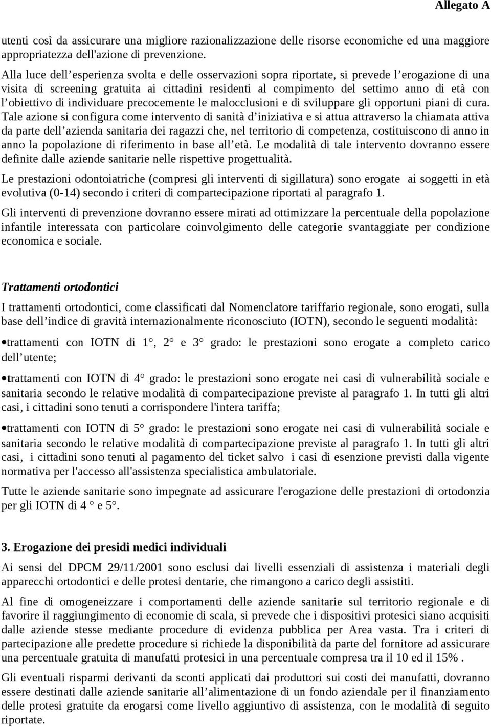 obiettivo di individuare precocemente le malocclusioni e di sviluppare gli opportuni piani di cura.