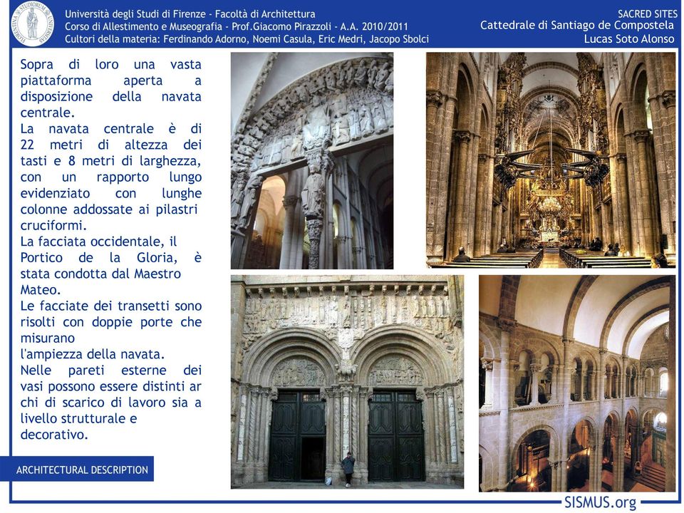 pilastri cruciformi. La facciata occidentale, il Portico de la Gloria, è stata condotta dal Maestro Mateo.