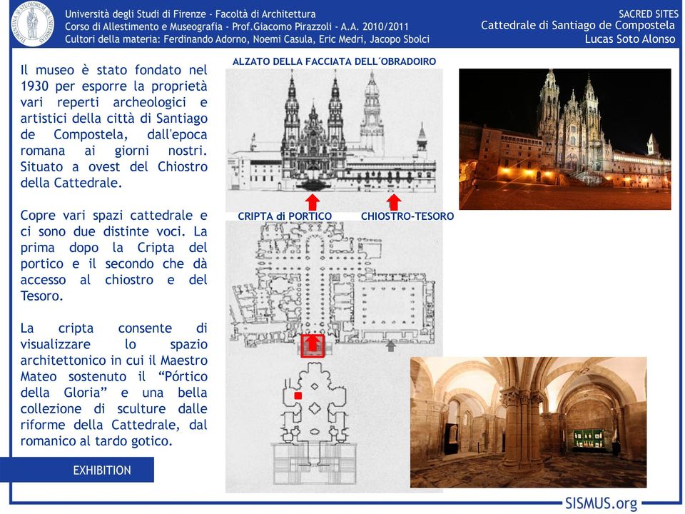 La prima dopo la Cripta del portico e il secondo che dà accesso al chiostro e del Tesoro.