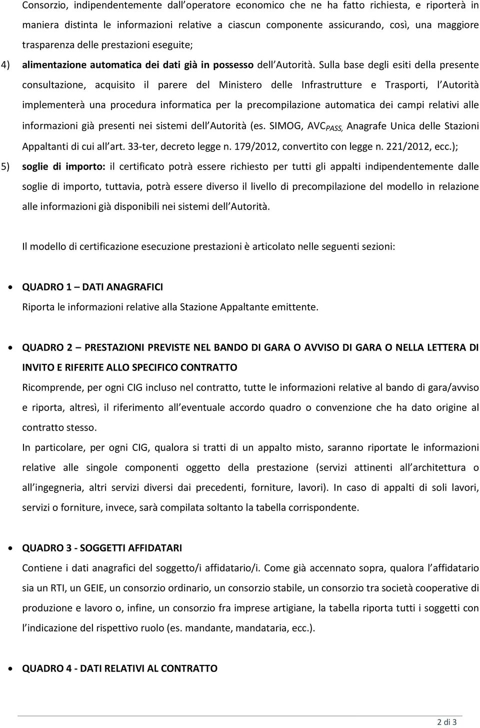 Sulla base degli esiti della presente consultazione, acquisito il parere del Ministero delle Infrastrutture e Trasporti, l Autorità implementerà una procedura informatica per la precompilazione