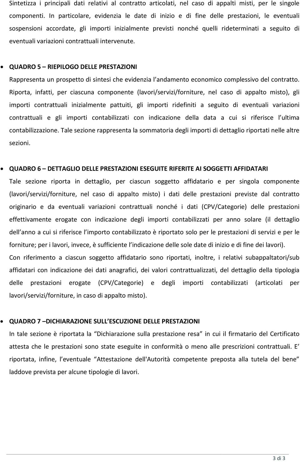 variazioni contrattuali intervenute. QUADRO 5 RIEPILOGO DELLE PRESTAZIONI Rappresenta un prospetto di sintesi che evidenzia l andamento economico complessivo del contratto.