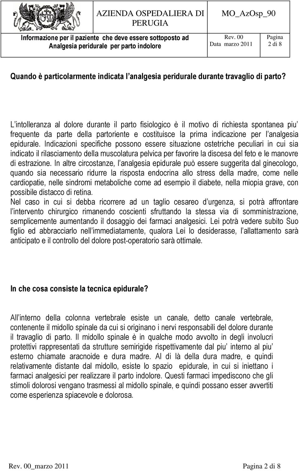 Indicazioni specifiche possono essere situazione ostetriche peculiari in cui sia indicato il rilasciamento della muscolatura pelvica per favorire la discesa del feto e le manovre di estrazione.