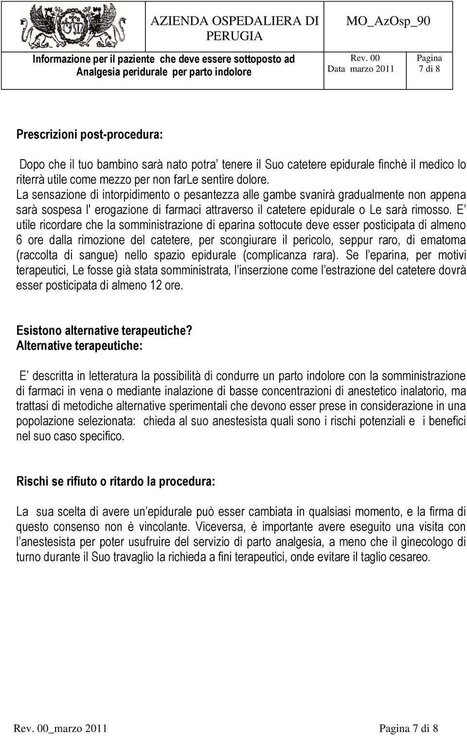 E utile ricordare che la somministrazione di eparina sottocute deve esser posticipata di almeno 6 ore dalla rimozione del catetere, per scongiurare il pericolo, seppur raro, di ematoma (raccolta di