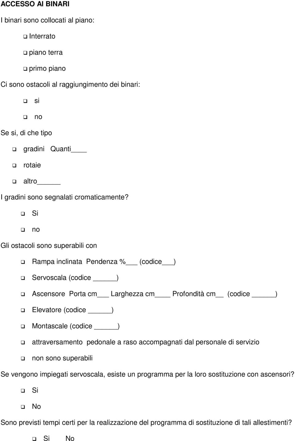 Si Gli ostacoli sono superabili con Rampa inclinata Pendenza % (codice ) Servoscala (codice ) Ascensore Porta cm Larghezza cm Profondità cm (codice ) Elevatore (codice )