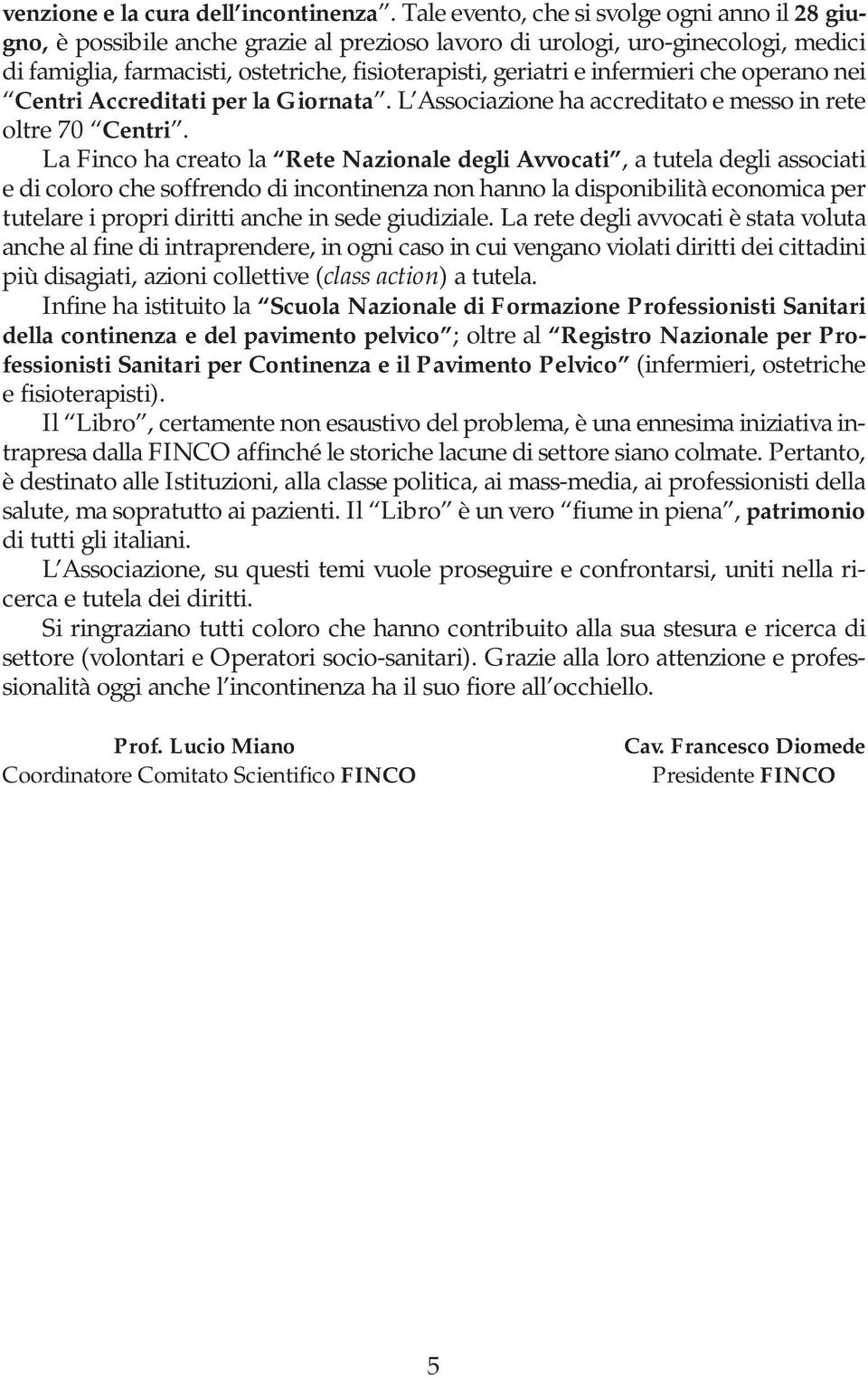 infermieri che operano nei Centri Accreditati per la Giornata. L Associazione ha accreditato e messo in rete oltre 70 Centri.