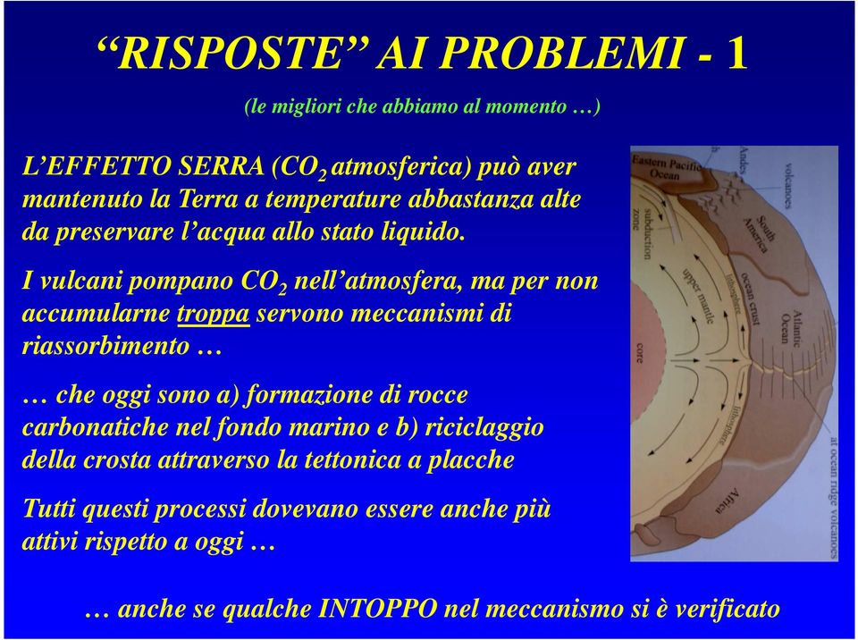 I vulcani pompano CO 2 nell atmosfera, ma per non accumularne troppa servono meccanismi di riassorbimento che oggi sono a) formazione di