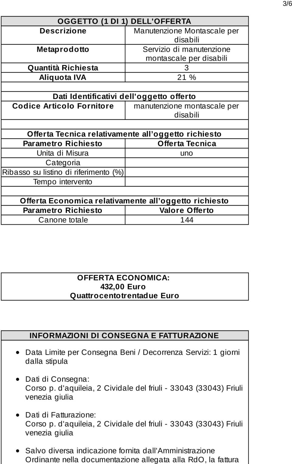 Misura uno Categoria Ribasso su listino di riferimento (%) Tempo intervento Offerta Economica relativamente all oggetto richiesto Parametro Richiesto Valore Offerto Canone totale 144 OFFERTA