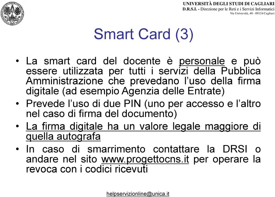 (uno per accesso e l altro nel caso di firma del documento) La firma digitale ha un valore legale maggiore di quella