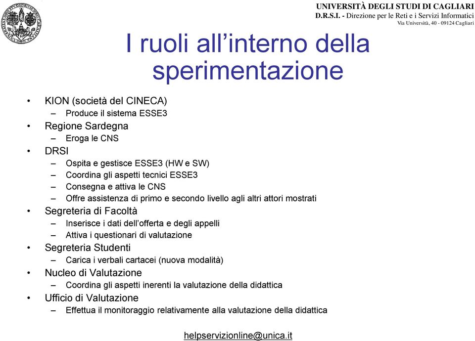 dati dell offerta e degli appelli Attiva i questionari di valutazione Segreteria Studenti Carica i verbali cartacei (nuova modalità) Nucleo di Valutazione Coordina gli