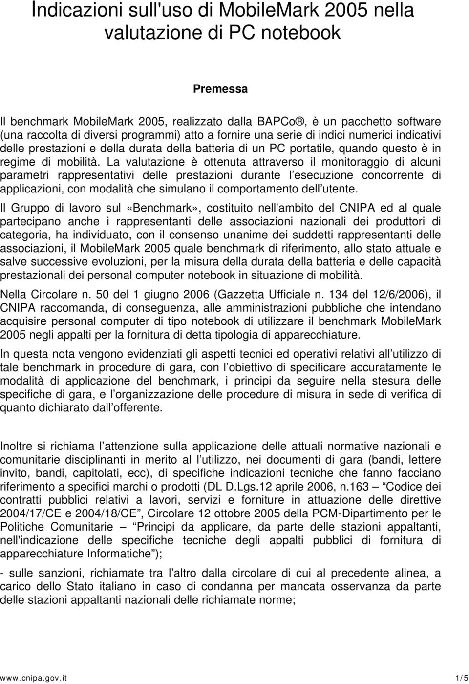 La valutazione è ottenuta attraverso il monitoraggio di alcuni parametri rappresentativi delle prestazioni durante l esecuzione concorrente di applicazioni, con modalità che simulano il comportamento