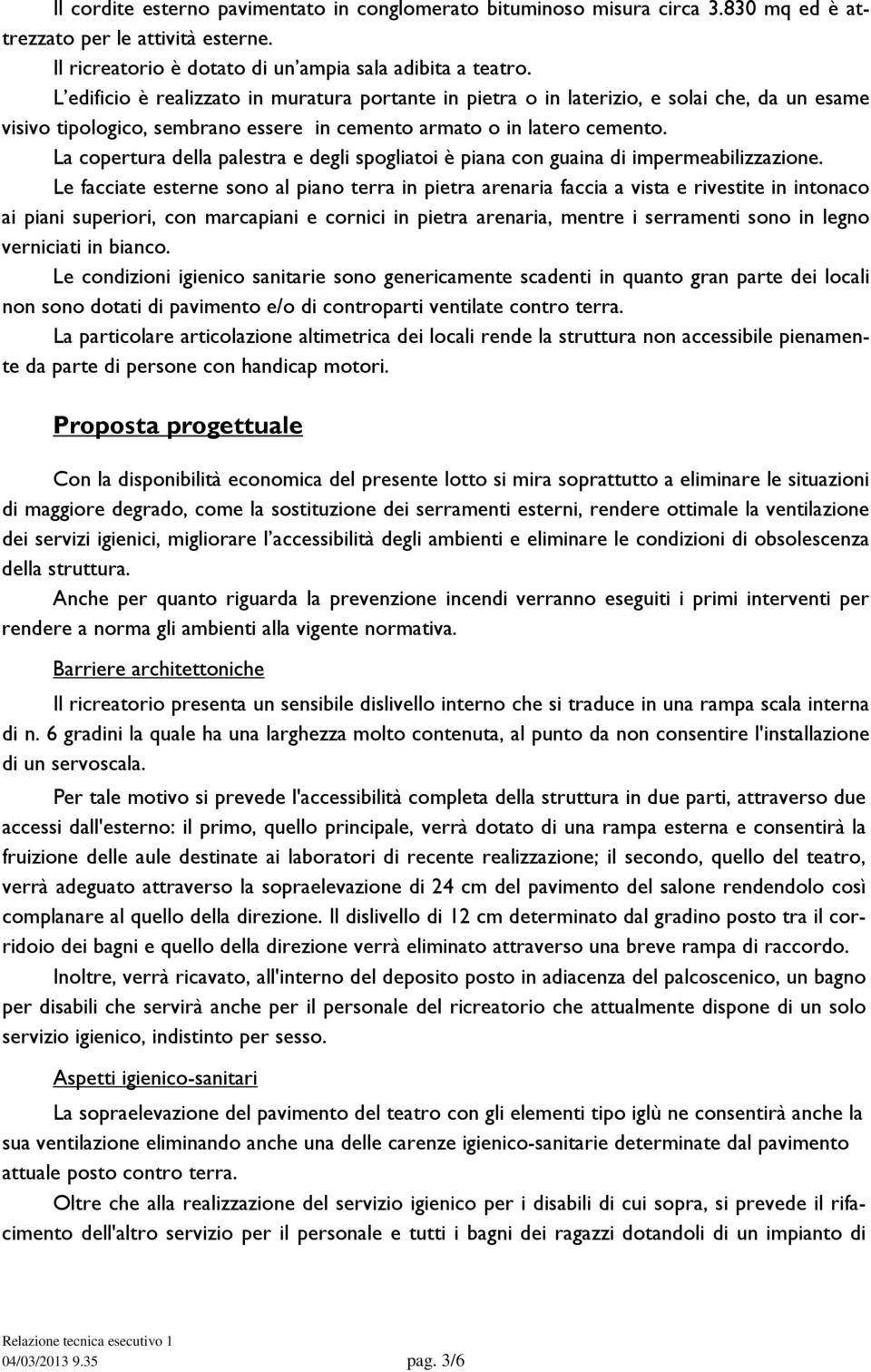 La copertura della palestra e degli spogliatoi è piana con guaina di impermeabilizzazione.