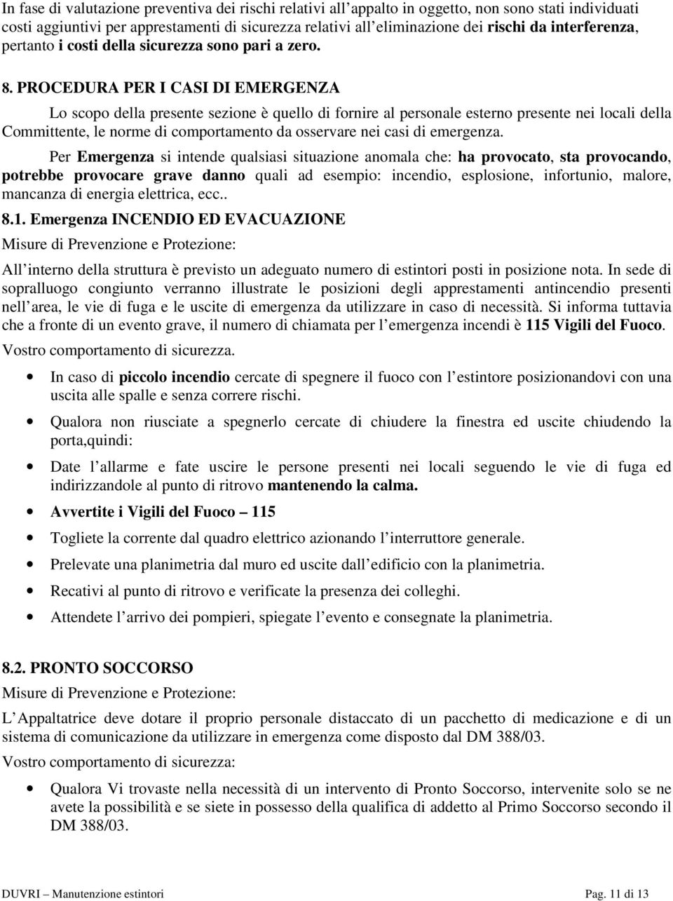 PROCEDURA PER I CASI DI EMERGENZA Lo scopo della presente sezione è quello di fornire al personale esterno presente nei locali della Committente, le norme di comportamento da osservare nei casi di