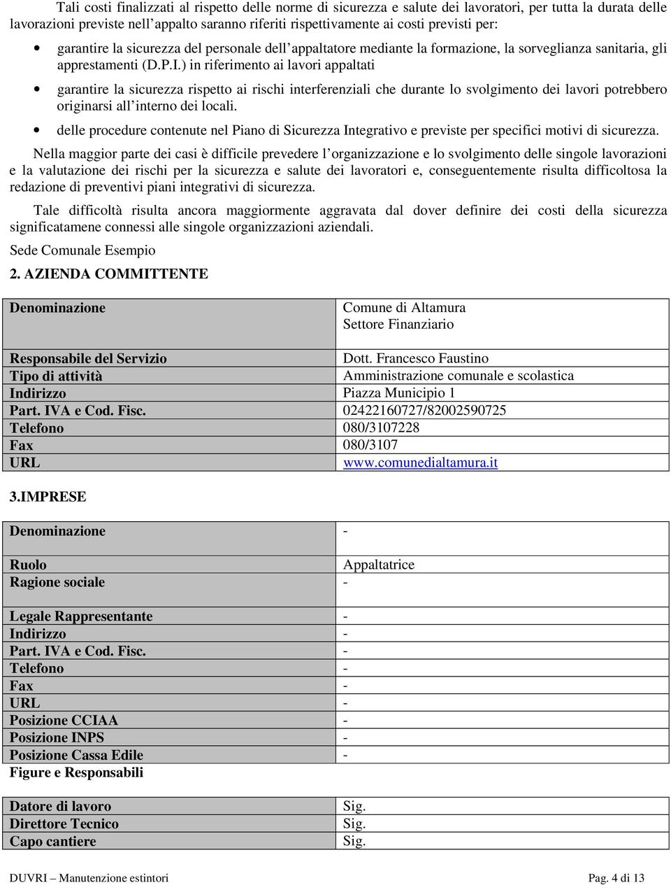 ) in riferimento ai lavori appaltati garantire la sicurezza rispetto ai rischi interferenziali che durante lo svolgimento dei lavori potrebbero originarsi all interno dei locali.