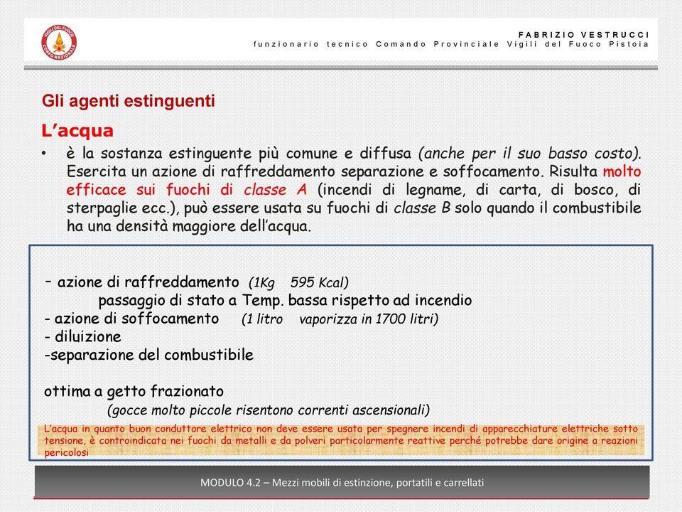 ), può essere usata su fuochi di classe B solo quando il combustibile ha una densità maggiore dell acqua. - azione di raffreddamento (1Kg 595 Kcal) passaggio di stato a Temp.