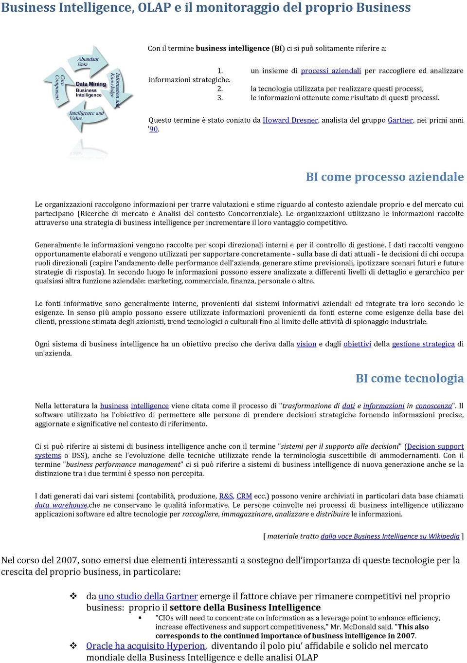 le informazioni ottenute come risultato di questi processi. Questo termine è stato coniato da Howard Dresner, analista del gruppo Gartner, nei primi anni '90.