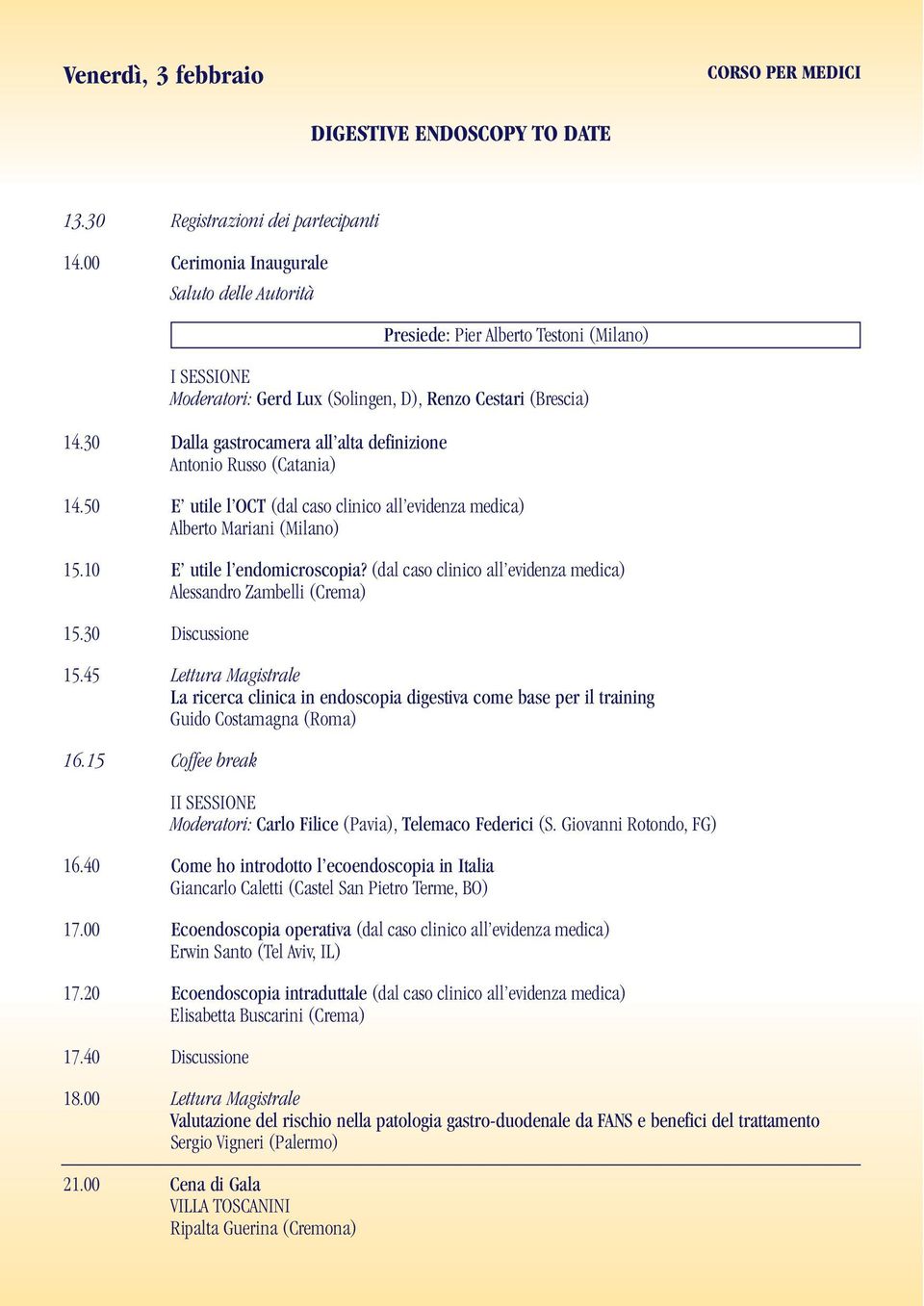 30 Dalla gastrocamera all alta definizione Antonio Russo (Catania) 14.50 E utile l OCT (dal caso clinico all evidenza medica) Alberto Mariani (Milano) 15.10 E utile l endomicroscopia?