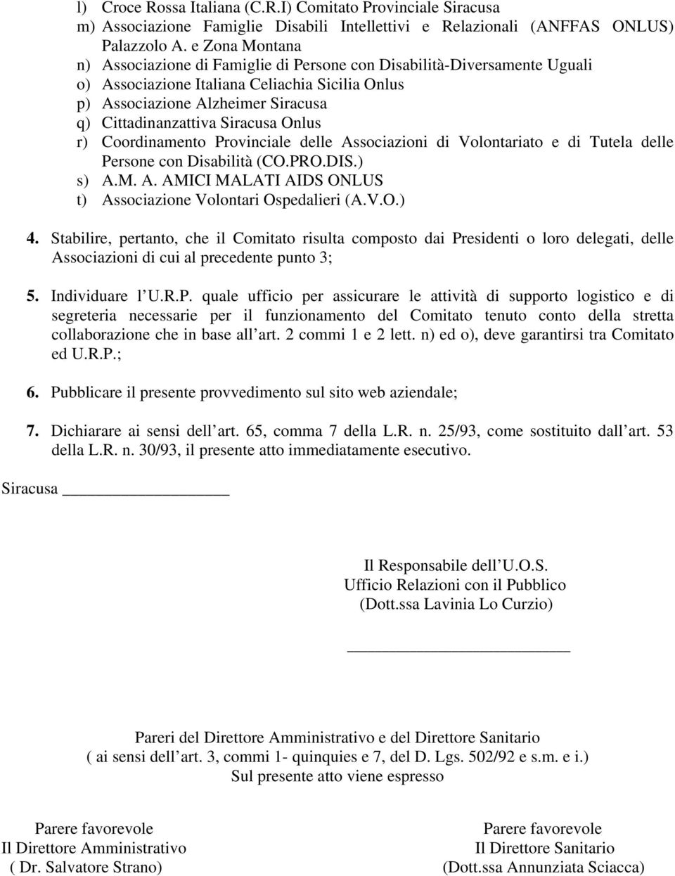 Siracusa Onlus r) Coordinamento Provinciale delle Associazioni di Volontariato e di Tutela delle Persone con Disabilità (CO.PRO.DIS.) s) A.M. A. AMICI MALATI AIDS ONLUS t) Associazione Volontari Ospedalieri (A.