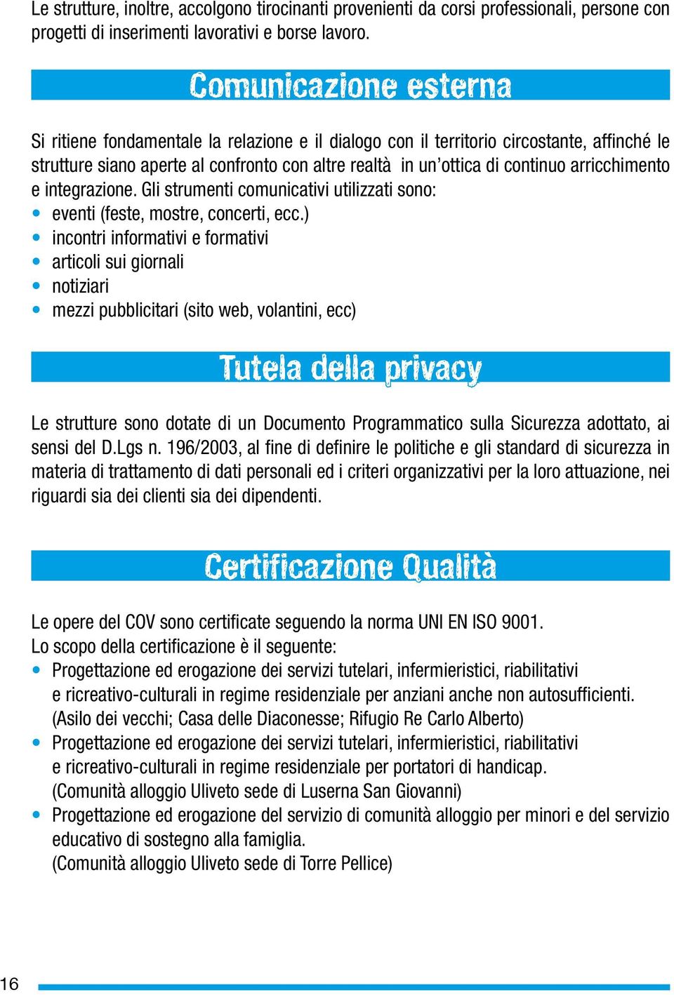 arricchimento e integrazione. Gli strumenti comunicativi utilizzati sono: eventi (feste, mostre, concerti, ecc.