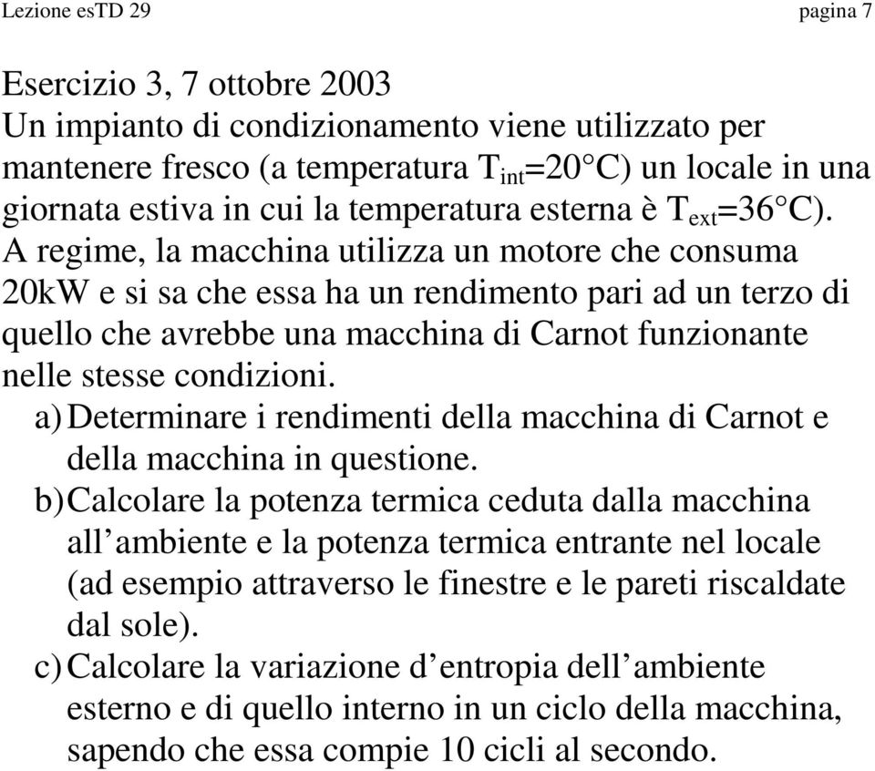 A regime, la macchina utilizza un motore che consuma 20kW e si sa che essa ha un rendimento pari ad un terzo di quello che avrebbe una macchina di Carnot funzionante nelle stesse condizioni.