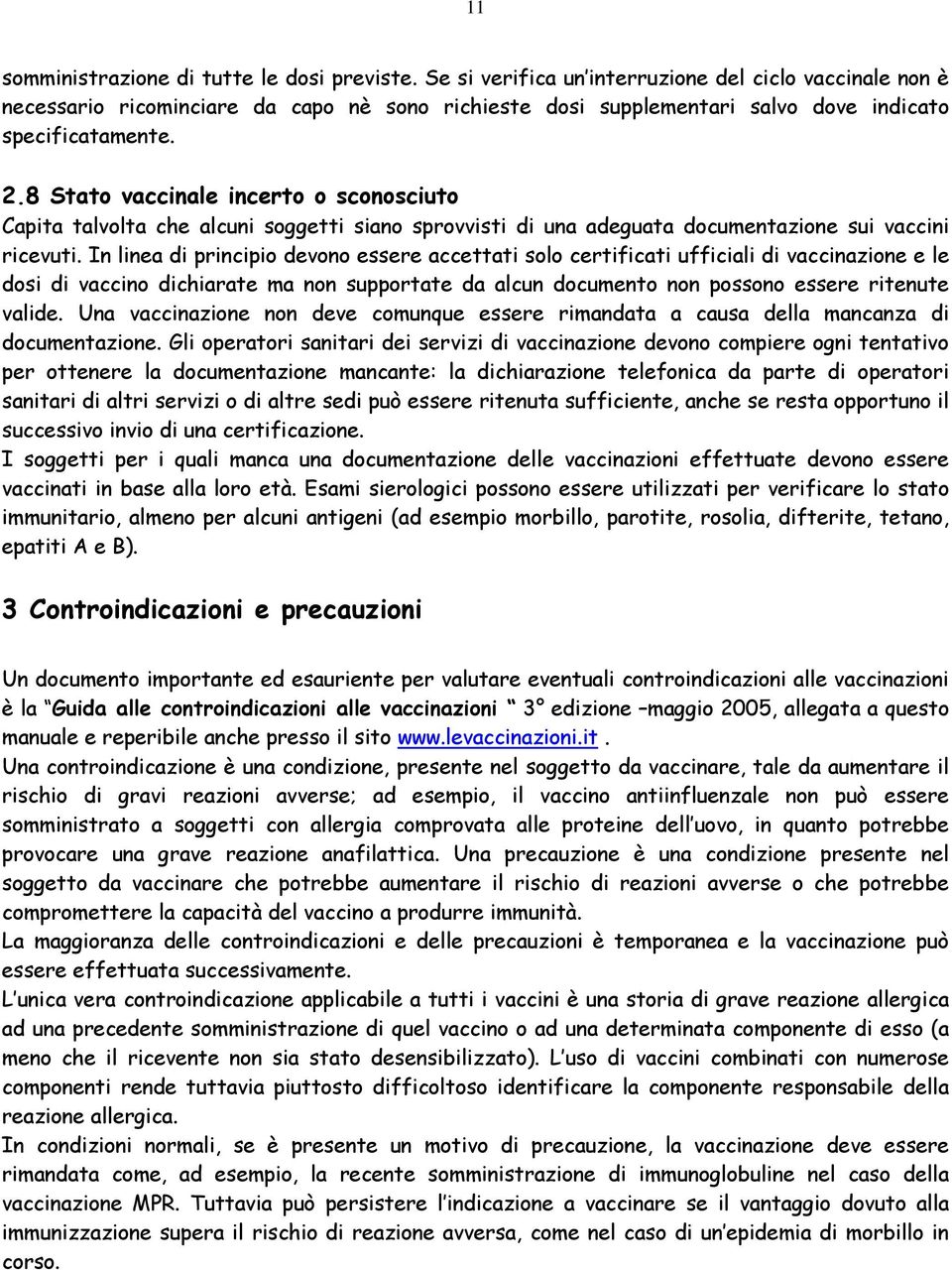 8 Stato vaccinale incerto o sconosciuto Capita talvolta che alcuni soggetti siano sprovvisti di una adeguata documentazione sui vaccini ricevuti.