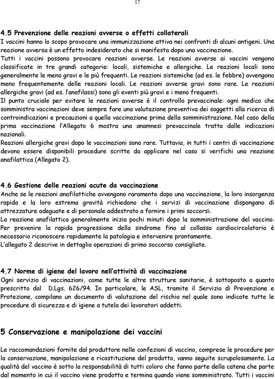 Le reazioni avverse ai vaccini vengono classificate in tre grandi categorie: locali, sistemiche e allergiche. Le reazioni locali sono generalmente le meno gravi e le più frequenti.