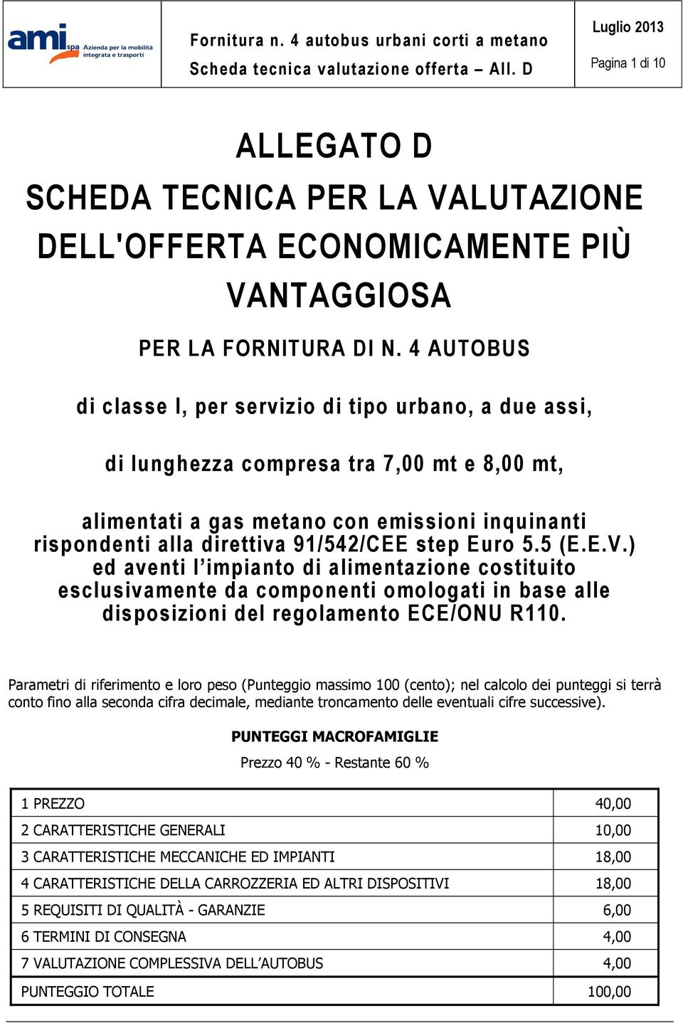 step Euro 5.5 (E.E.V.) ed aventi l impianto di alimentazione costituito esclusivamente da componenti omologati in base alle disposizioni del regolamento ECE/ONU R110.