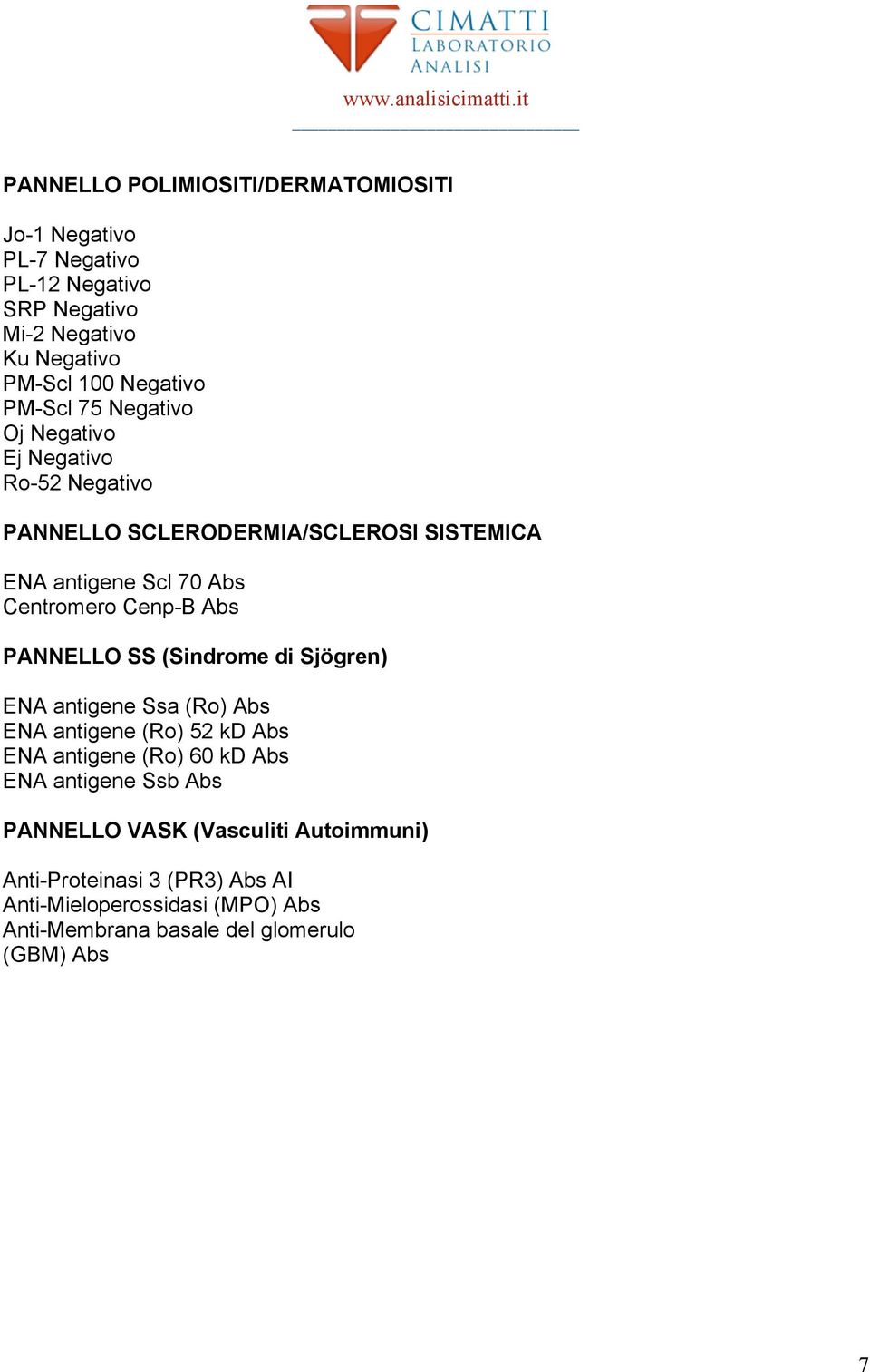 Abs PANNELLO SS (Sindrome di Sjögren) ENA antigene Ssa (Ro) Abs ENA antigene (Ro) 52 kd Abs ENA antigene (Ro) 60 kd Abs ENA antigene Ssb Abs