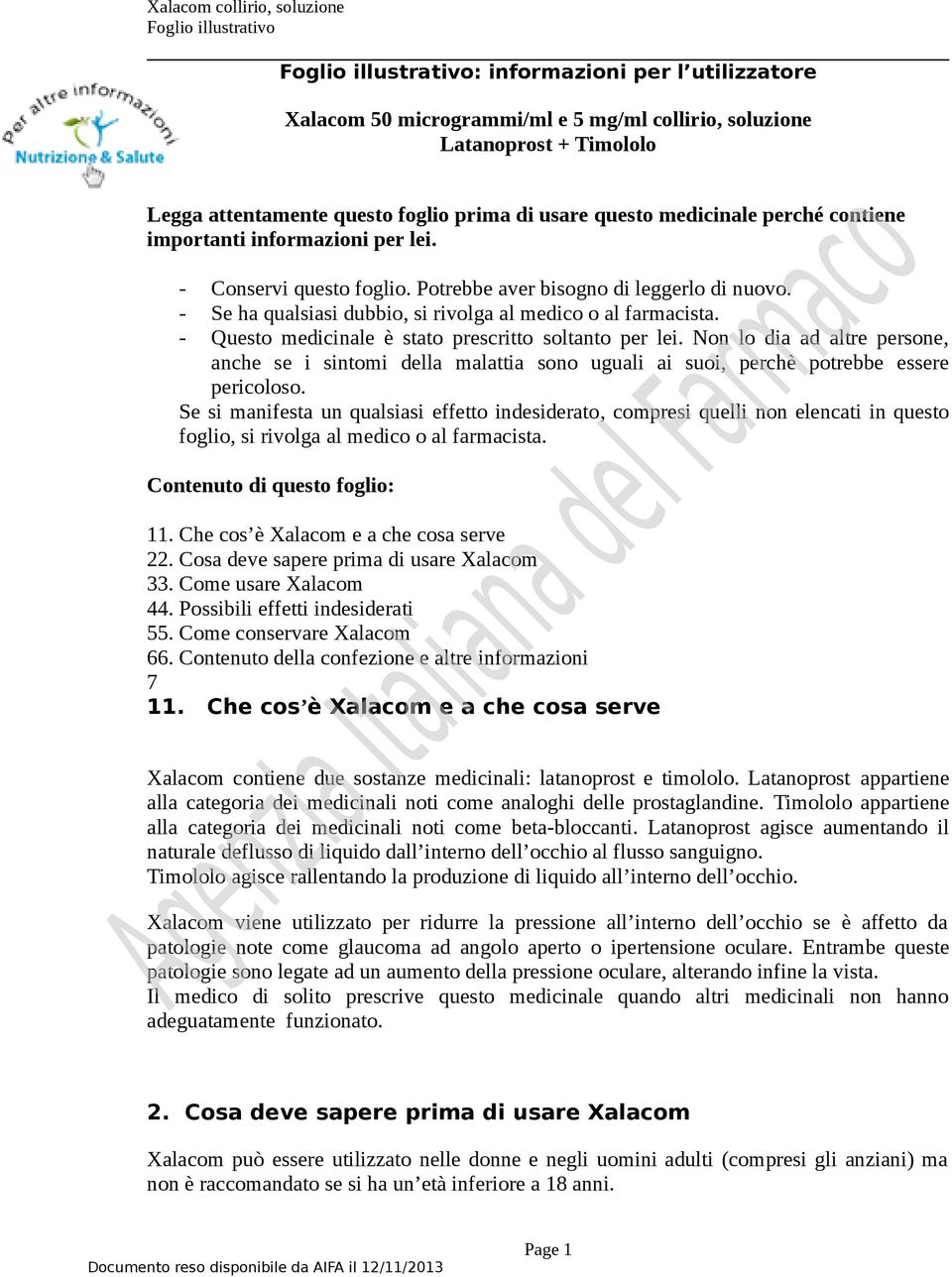 - Questo medicinale è stato prescritto soltanto per lei. Non lo dia ad altre persone, anche se i sintomi della malattia sono uguali ai suoi, perchè potrebbe essere pericoloso.