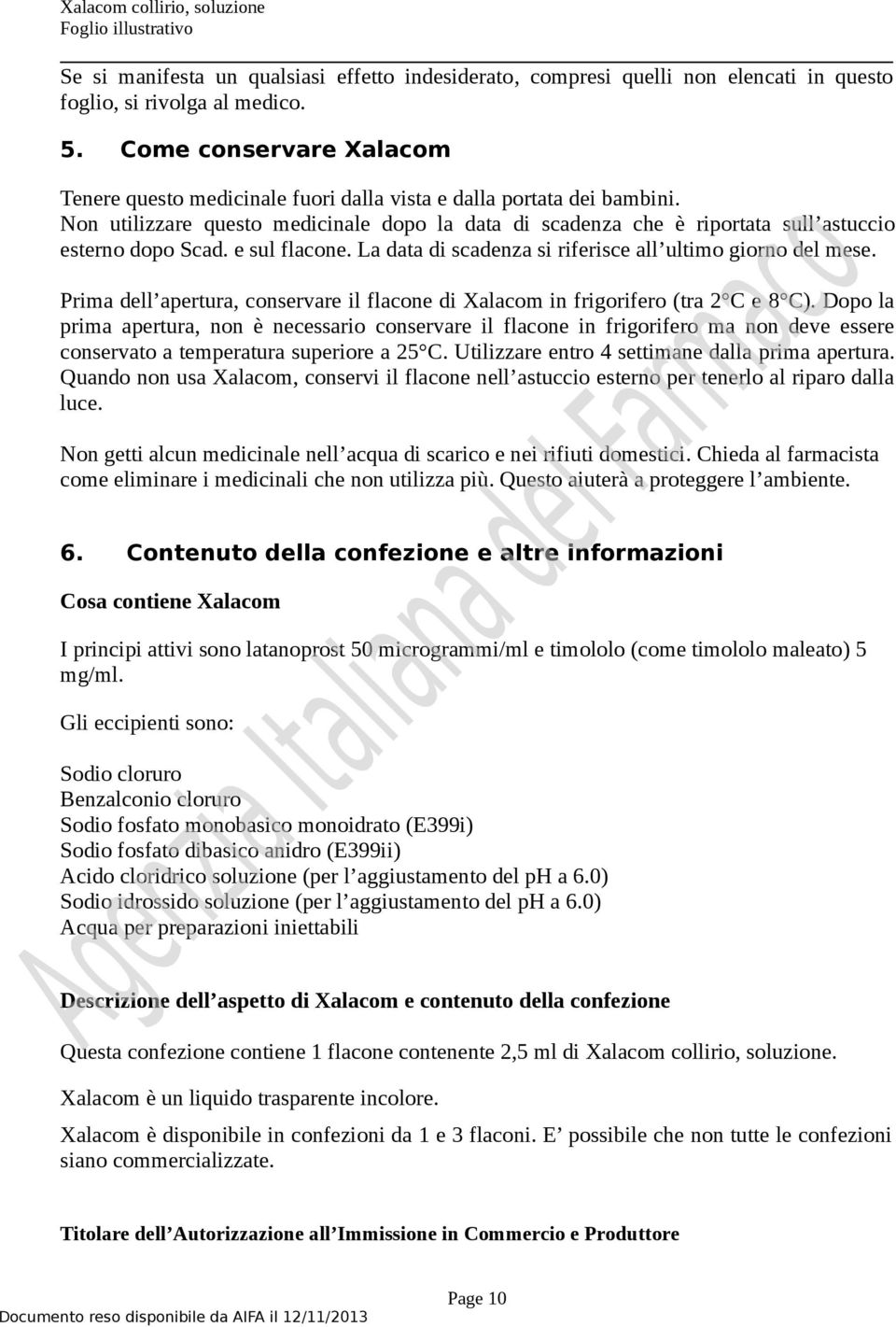 Non utilizzare questo medicinale dopo la data di scadenza che è riportata sull astuccio esterno dopo Scad. e sul flacone. La data di scadenza si riferisce all ultimo giorno del mese.