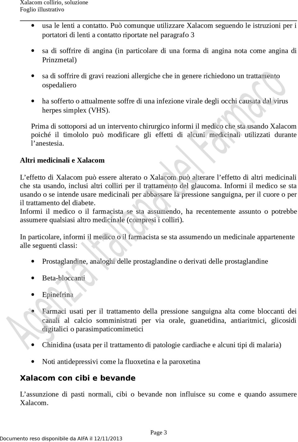 di Prinzmetal) sa di soffrire di gravi reazioni allergiche che in genere richiedono un trattamento ospedaliero ha sofferto o attualmente soffre di una infezione virale degli occhi causata dal virus