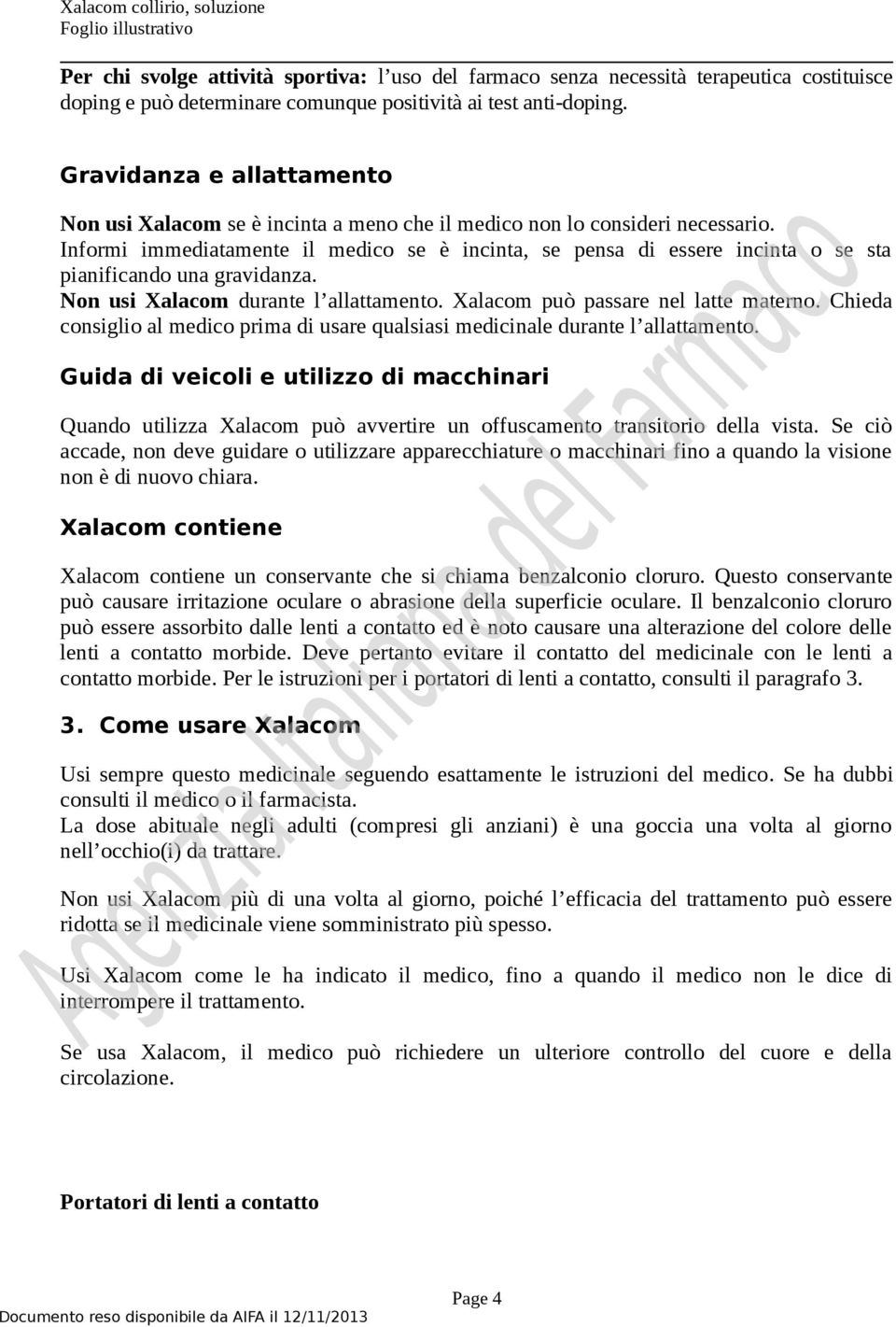 Informi immediatamente il medico se è incinta, se pensa di essere incinta o se sta pianificando una gravidanza. Non usi Xalacom durante l allattamento. Xalacom può passare nel latte materno.