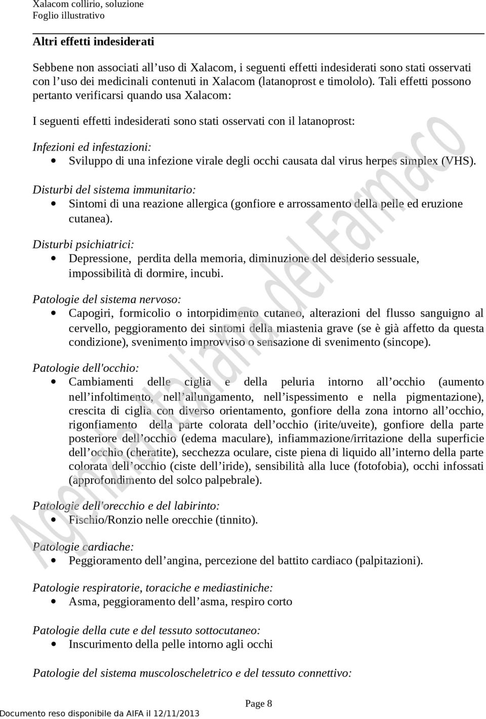 degli occhi causata dal virus herpes simplex (VHS). Disturbi del sistema immunitario: Sintomi di una reazione allergica (gonfiore e arrossamento della pelle ed eruzione cutanea).