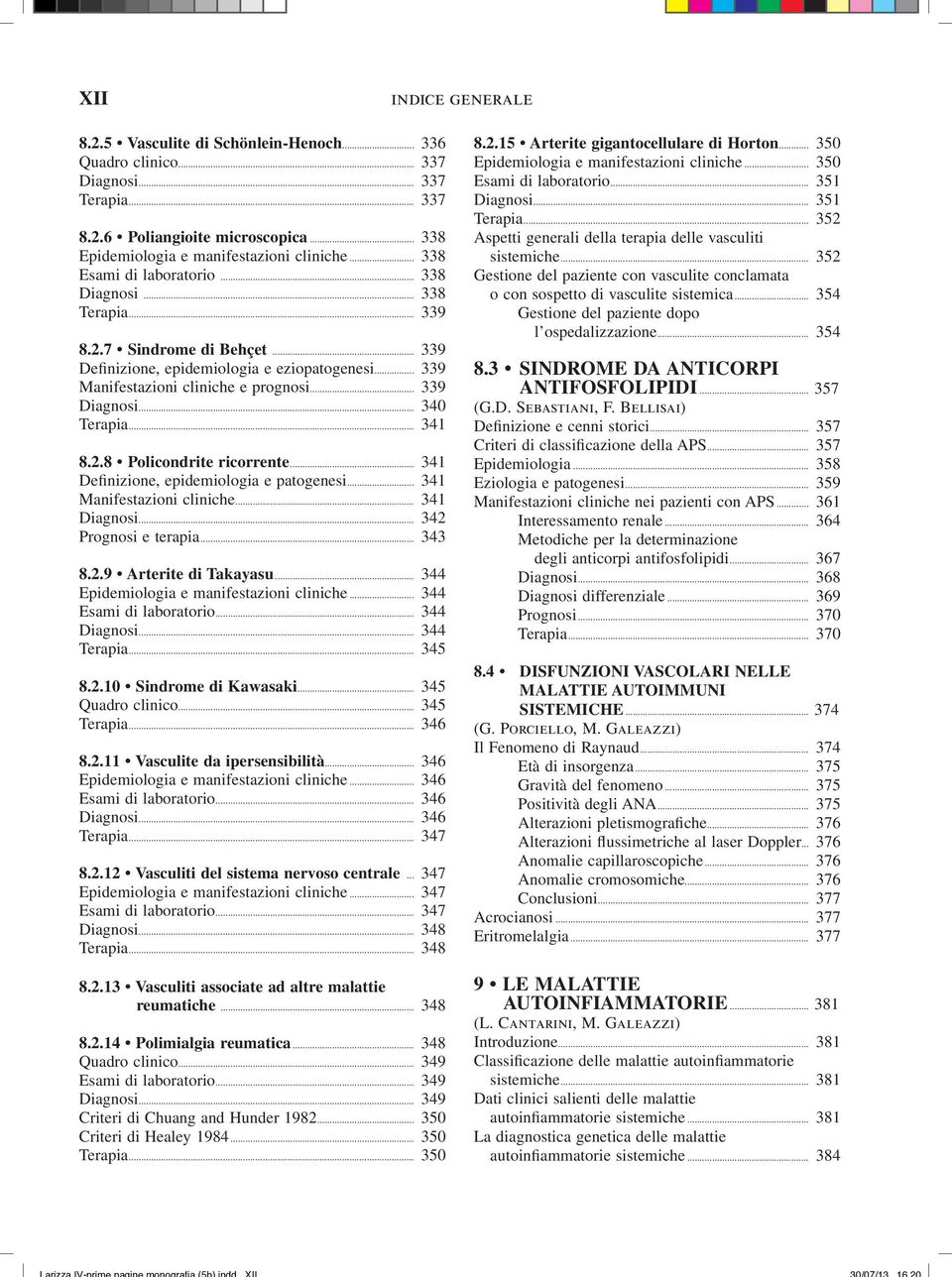 .. 340 Terapia... 341 8.2.8 Policondrite ricorrente... 341 Definizione, epidemiologia e patogenesi... 341 Manifestazioni cliniche... 341 Diagnosi... 342 Prognosi e terapia... 343 8.2.9 Arterite di Takayasu.