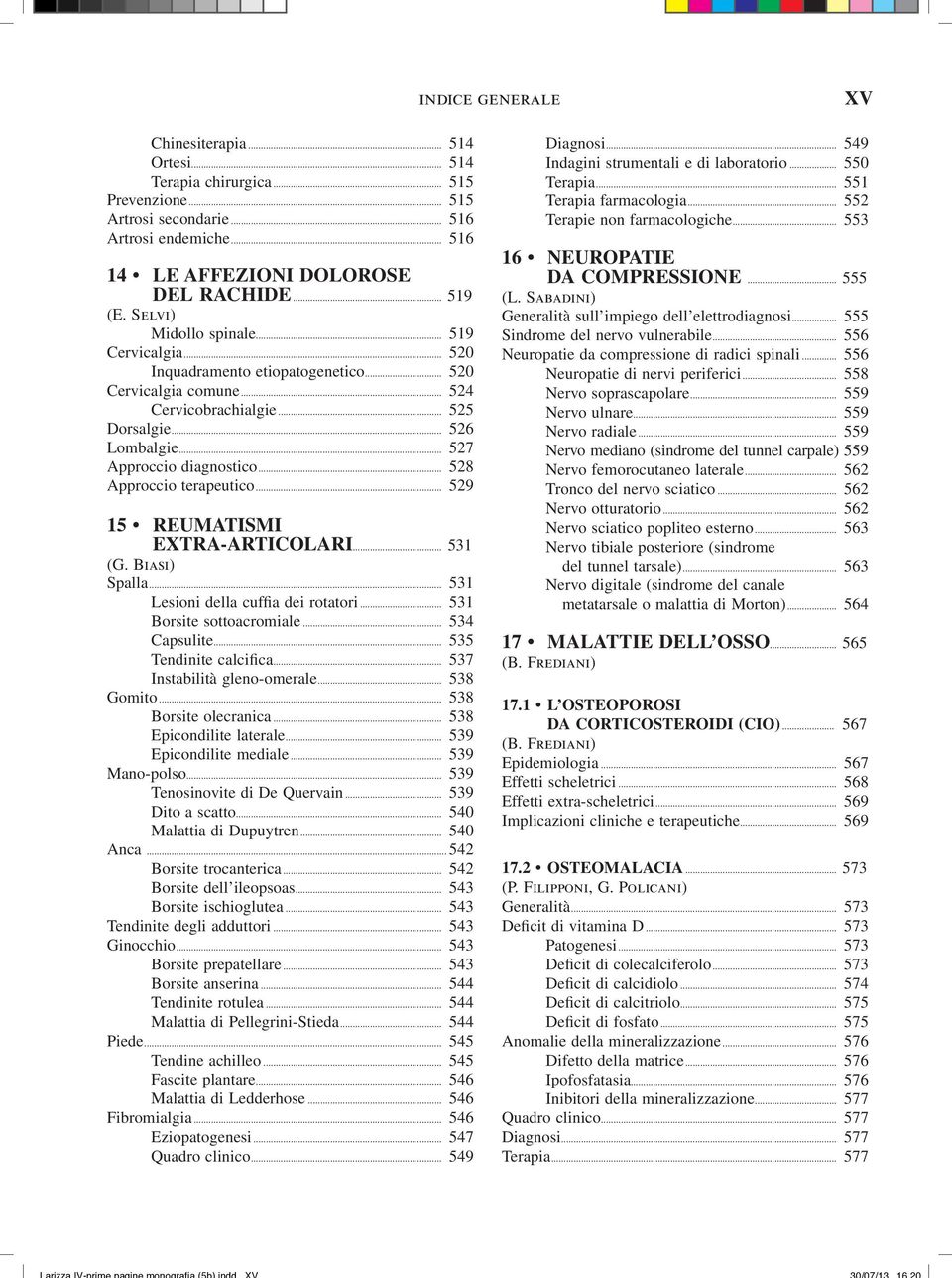 .. 528 Approccio terapeutico... 529 15 REUMATISMI EXTRA-ARTICOLARI... 531 (G. Biasi) Spalla... 531 Lesioni della cuffia dei rotatori... 531 Borsite sottoacromiale... 534 Capsulite.