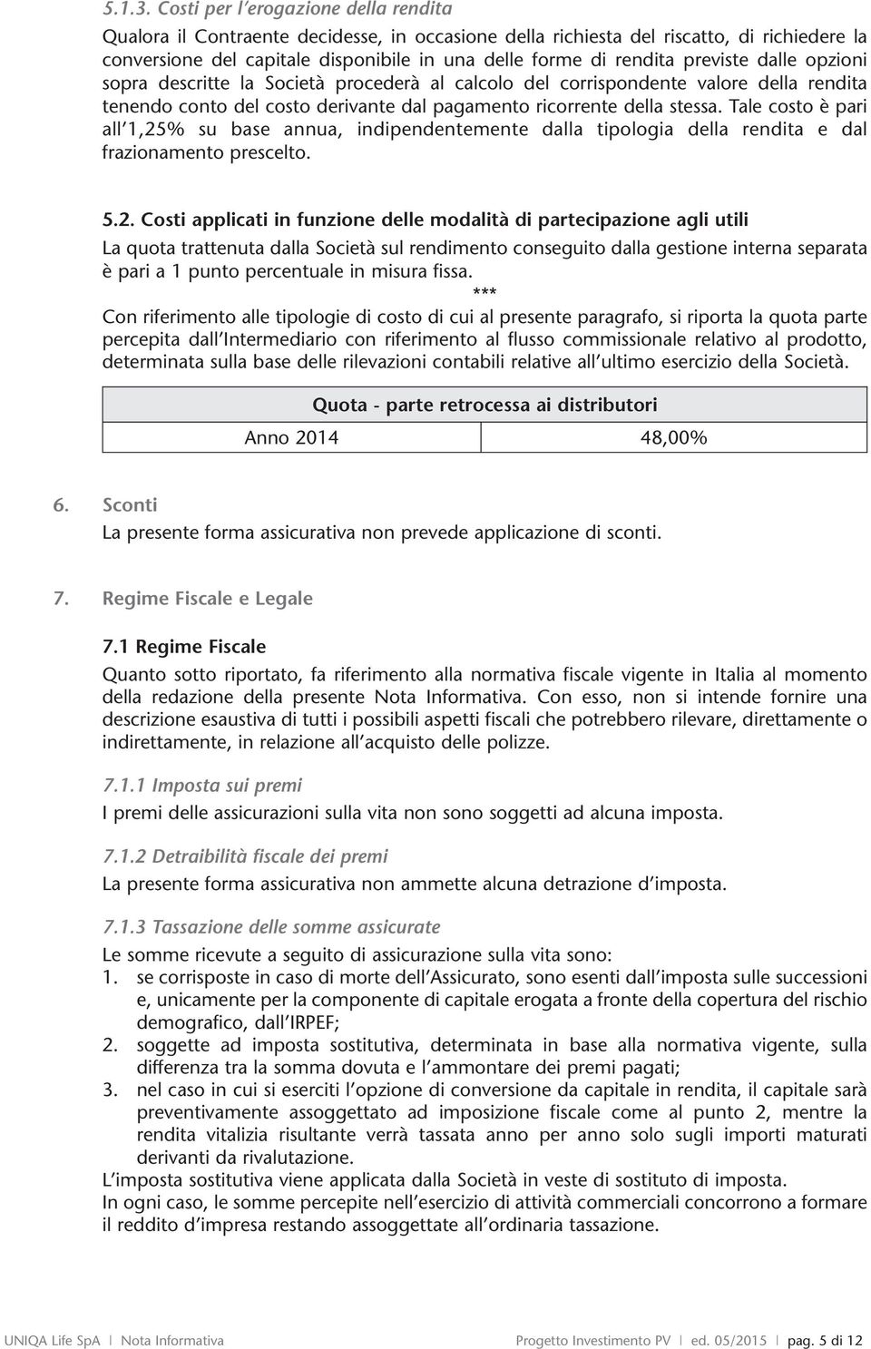 opzioni sopra descritte la Società procederà al calcolo del corrispondente valore della renta tenendo conto del costo derivante dal pagamento ricorrente della stessa.