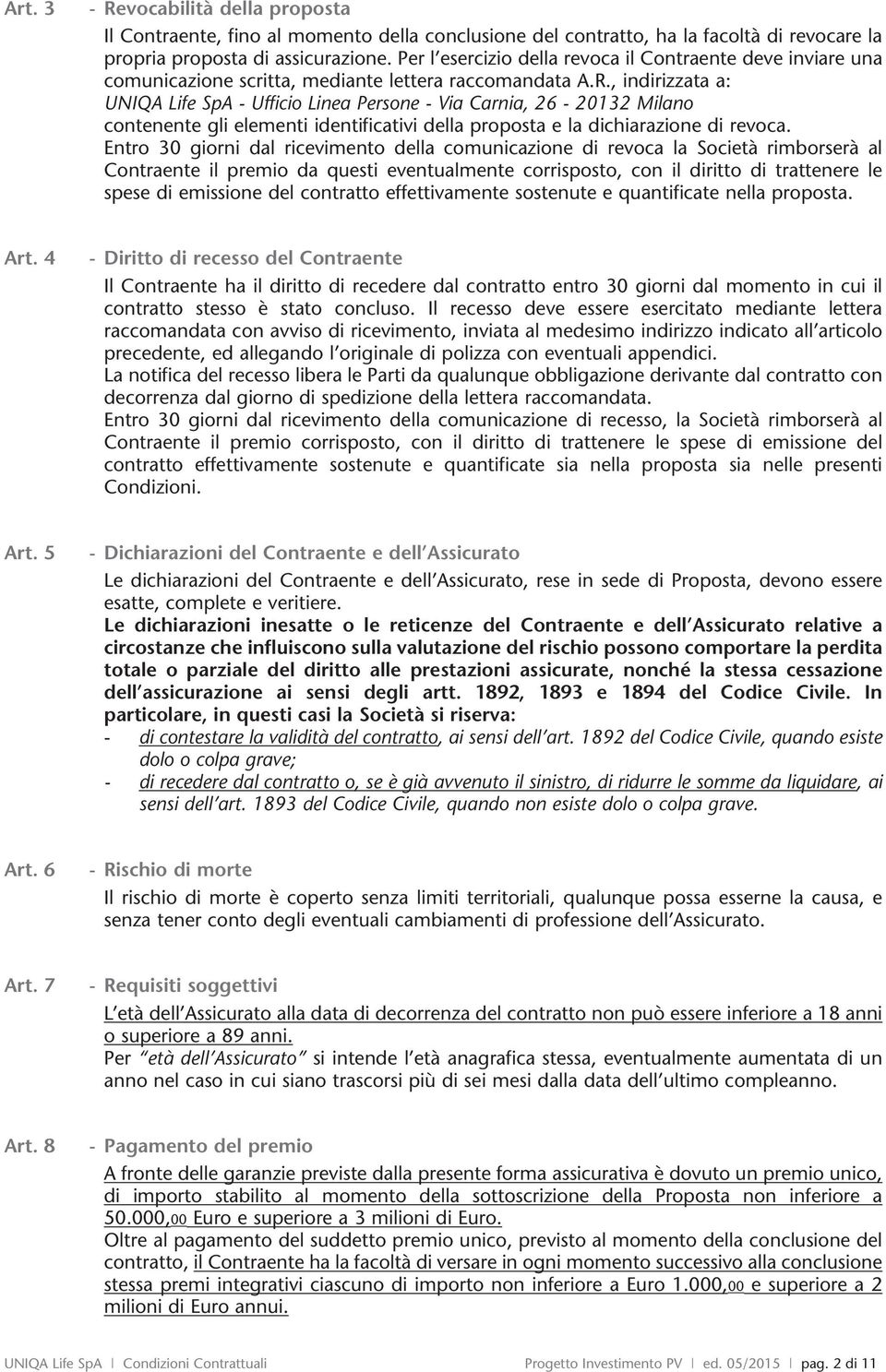 , inrizzata a: UNIQA Life SpA - Ufficio Linea Persone - Via Carnia, 26-20132 Milano contenente gli elementi identificativi della proposta e la chiarazione revoca.