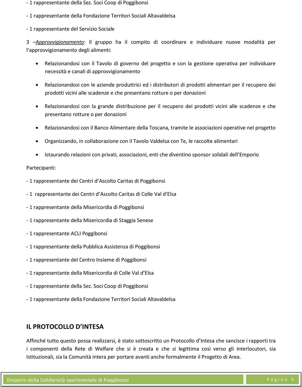 individuare nuove modalità per l approvvigionamento degli alimenti: Relazionandosi con il Tavolo di governo del progetto e con la gestione operativa per individuare necessità e canali di