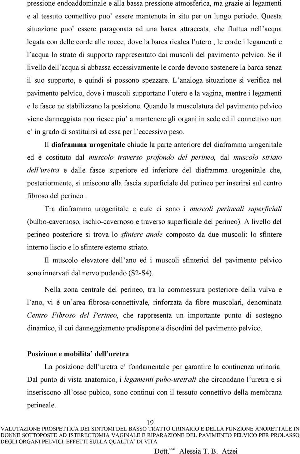 supporto rappresentato dai muscoli del pavimento pelvico. Se il livello dell acqua si abbassa eccessivamente le corde devono sostenere la barca senza il suo supporto, e quindi si possono spezzare.