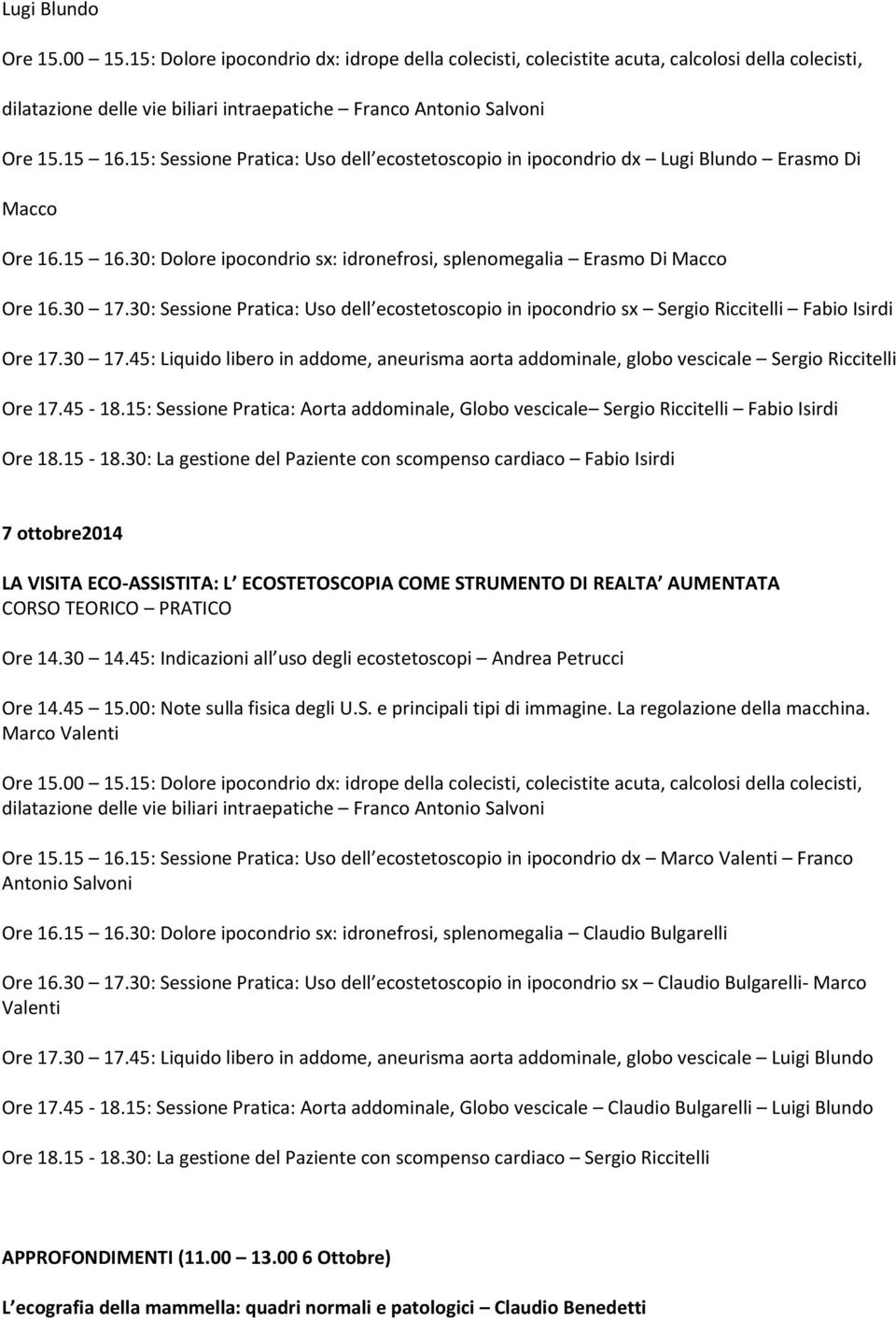30: Sessione Pratica: Uso dell ecostetoscopio in ipocondrio sx Sergio Riccitelli Fabio Isirdi Ore 17.30 17.