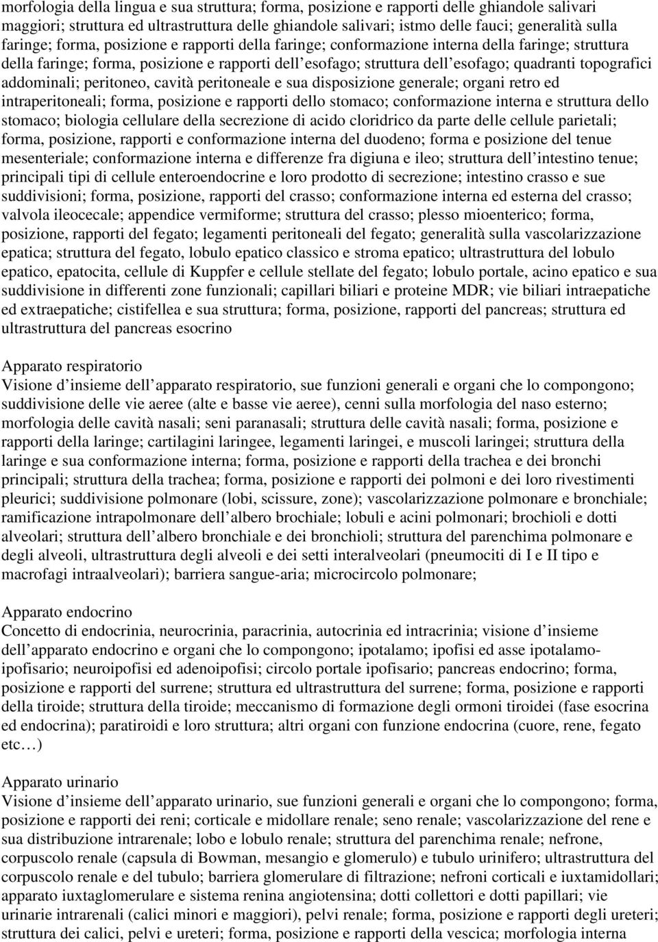 topografici addominali; peritoneo, cavità peritoneale e sua disposizione generale; organi retro ed intraperitoneali; forma, posizione e rapporti dello stomaco; conformazione interna e struttura dello