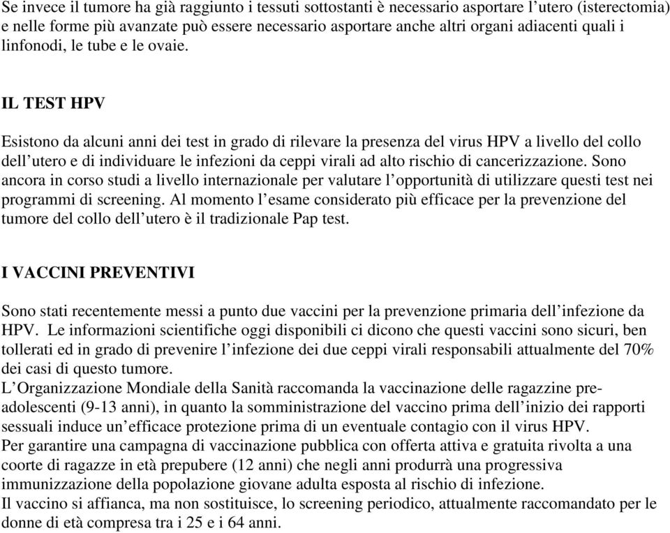 IL TEST HPV Esistono da alcuni anni dei test in grado di rilevare la presenza del virus HPV a livello del collo dell utero e di individuare le infezioni da ceppi virali ad alto rischio di